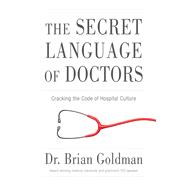 The Secret Language of Doctors Cracking the Code of Hospital Culture