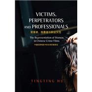 Victims, Perpetrators and Professionals The Representation of Women in Chinese Crime Films