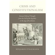 Crisis and Constitutionalism Roman Political Thought from the Fall of the Republic to the Age of Revolution