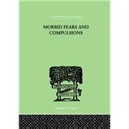 Morbid Fears And Compulsions: THEIR PSYCHOLOGY AND PSYCHOANALYTIC TREATMENT