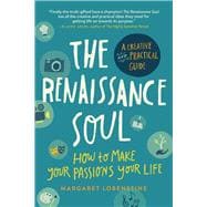 The Renaissance Soul How to Make Your Passions Your Life—A Creative and Practical Guide