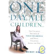 One Day, All Children. . . : The Unlikely Triumph of Teach for America and What I Learned along the Way
