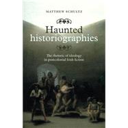 Haunted Historiographies The Rhetoric of Ideology in Postcolonial Irish Fiction