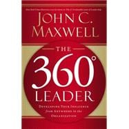 360 Degree Leader : Developing Your Influence from Anywhere in the Organization