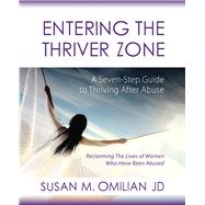 Entering the Thriver Zone A Seven-Step Guide to Thriving After Abuse