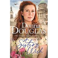 A Sister's Wish A dramatic and heartwarming wartime saga from the bestselling author