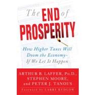 The End of Prosperity : How Higher Taxes Will Doom the Economy--If We Let It Happen