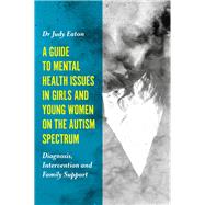 A Guide to Mental Health Issues in Girls and Young Women on the Autism Spectrum