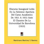 Discurso Inaugural Leido En La Solemne Apertura Del Curso Academico De 1921 A 1922 Ante El Claustro De La Universidad De Barcelona