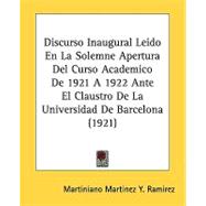 Discurso Inaugural Leido En La Solemne Apertura Del Curso Academico De 1921 A 1922 Ante El Claustro De La Universidad De Barcelona