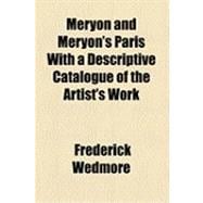 Meryon and Meryon's Paris: With a Descriptive Catalogue of the Artist's Work