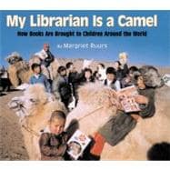 My Librarian is a Camel How Books Are Brought to Children Around the World