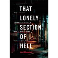 That Lonely Section of Hell The Botched Investigation of a Serial Killer Who Almost Got Away