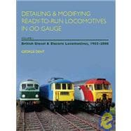 Detailing & Modifying Ready-to-Run Locomotives in 00 Gauge, Volume 1  British Diesel and Electric Locomotives, 1955-2008