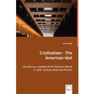 Citylization - the American Idol - City Life As a Symbol of the Modern World in 20th Century American Fiction
