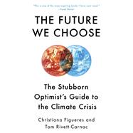 The Future We Choose The Stubborn Optimist's Guide to the Climate Crisis