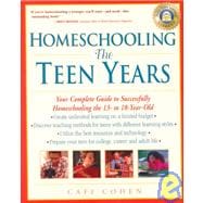 Homeschooling: The Teen Years Your Complete Guide to Successfully Homeschooling the 13- to 18- Year-Old