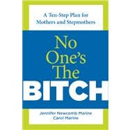 No One's the Bitch A Ten-Step Plan For The Mother And Stepmother Relationship