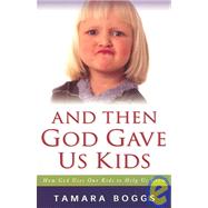 And Then God Gave Us Kids : How God Uses Our Kids to Help Us Grow