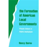 The Formation of American Local Governments Private Values in Public Institutions