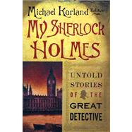 My Sherlock Holmes : Untold Stories of the Great Detective