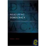 Measuring Democracy : A Bridge Between Scholarship and Politics