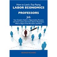 How to Land a Top-Paying Labor Economics Professors Job: Your Complete Guide to Opportunities, Resumes and Cover Letters, Interviews, Salaries, Promotions, What to Expect from Recruiters and More