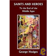 Saints and Heroes to the End of the Middle Ages (Yesterday's Classics)