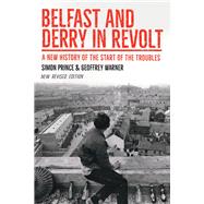 Belfast and Derry in Revolt  A New History of the Start of the Troubles ~ Revised New Edition