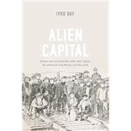 Alien Capitol Asian Racialization and the Logic of Settler Colonial Capitalism