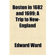 Boston in 1682 and 1699: A Trip to New-england