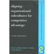 Aligning Organizational Subcultures for Competitive Advantage : A Strategic Change Approach