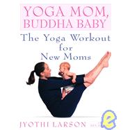 Yoga Mom, Buddha Baby The Yoga Workout for New Moms