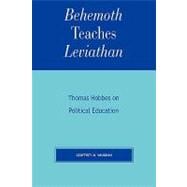 Behemoth Teaches Leviathan Thomas Hobbes on Political Education
