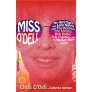 Miss O'Dell : My Hard Days and Long Nights with the Beatles, the Stones, Bob Dylan, Eric Clapton, and the Women They Loved