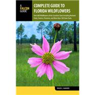 Complete Guide to Florida Wildflowers Over 600 Wildflowers of the Sunshine State including National Parks, Forests, Preserves, and More than 160 State Parks