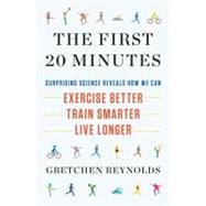 The First 20 Minutes Surprising Science Reveals How We Can: Exercise Better, Train Smarter, Live Longer