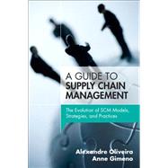 A Guide to Supply Chain Management The Evolution of SCM Models, Strategies, and Practices