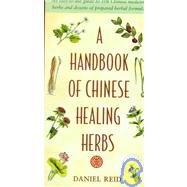 A Handbook of Chinese Healing Herbs An Easy-to-Use Guide to 108 Chinese Medicinal Herbs and Dozens of Prepared Herba l Formulas