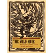 The Wild Muir Twenty-Two of John Muir's Greatest Adventures