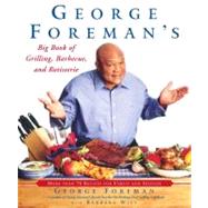 George Foreman's Big Book of Grilling, Barbecue, and Rotisserie : More Than 75 Recipes for Family and Friends