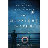 The Midnight Watch A Novel of the Titanic and the Californian