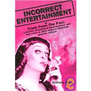 Incorrect Entertainment: Or, Trash from the Past: a History of Political Incorrectness and Bad Taste in 20th Century American Popular Culture