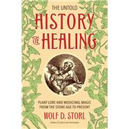 The Untold History of Healing Plant Lore and Medicinal Magic from the Stone Age to Present