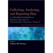 Collecting, Analyzing and Reporting Data An Oxford Handbook of Qualitative Research in American Music Education, Volume 2