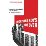 The Computer Boys Take over: Computers, Programmers, and the Politics of Technical Expertise