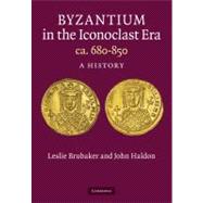 Byzantium in the Iconoclast Era, c. 680â€“850: A History