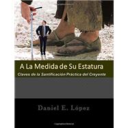 A La Medida De Su Estatura: Claves de la Santificación Práctica del Creyente (Spanish Edition)