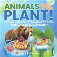 Animals vs. Plant! Prokaryotic Cells, Eukaryotic Cells and Levels of Organization | Grade 6-8 Life Science
