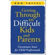 Getting Through to Difficult Kids and Parents Uncommon Sense for Child Professionals
